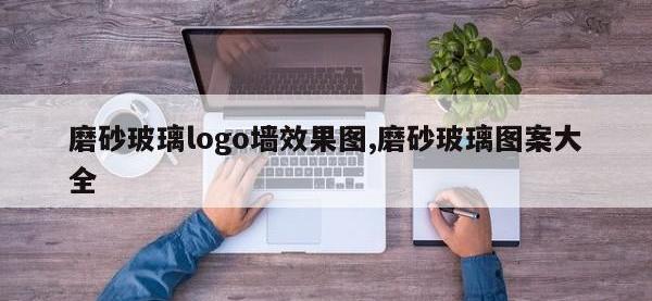 磨砂玻璃logo墙效果图,磨砂玻璃图案大全