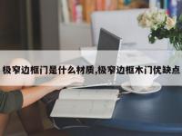 极窄边框门是什么材质,极窄边框木门优缺点