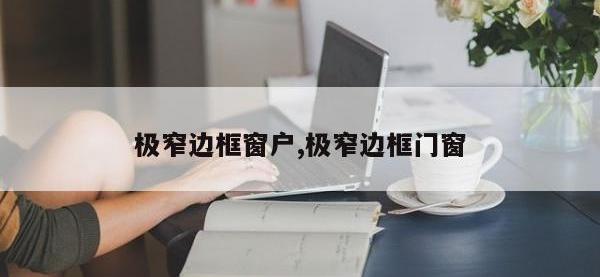 极窄边框窗户,极窄边框门窗