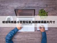 玻璃隔断最小宽度标准,隔断玻璃最大尺寸
