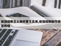 玻璃隔断怎么做好看又实用,玻璃隔断制作安装教程
