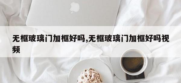 无框玻璃门加框好吗,无框玻璃门加框好吗视频