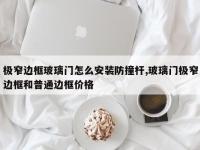 极窄边框玻璃门怎么安装防撞杆,玻璃门极窄边框和普通边框价格