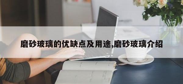 磨砂玻璃的优缺点及用途,磨砂玻璃介绍