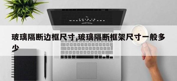 玻璃隔断边框尺寸,玻璃隔断框架尺寸一般多少