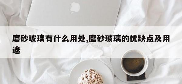 磨砂玻璃有什么用处,磨砂玻璃的优缺点及用途