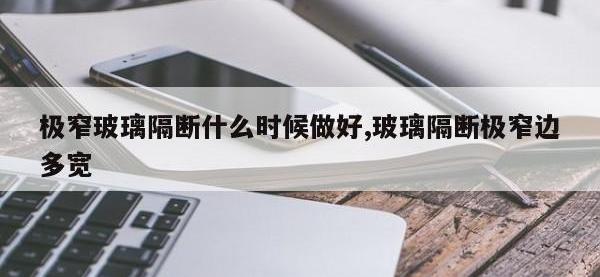 极窄玻璃隔断什么时候做好,玻璃隔断极窄边多宽