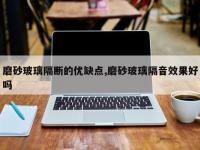 磨砂玻璃隔断的优缺点,磨砂玻璃隔音效果好吗