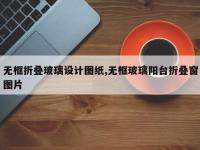 无框折叠玻璃设计图纸,无框玻璃阳台折叠窗图片