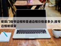 玻璃门极窄边框和普通边框价格差多少,极窄边框玻璃窗