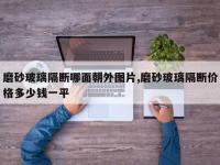 磨砂玻璃隔断哪面朝外图片,磨砂玻璃隔断价格多少钱一平